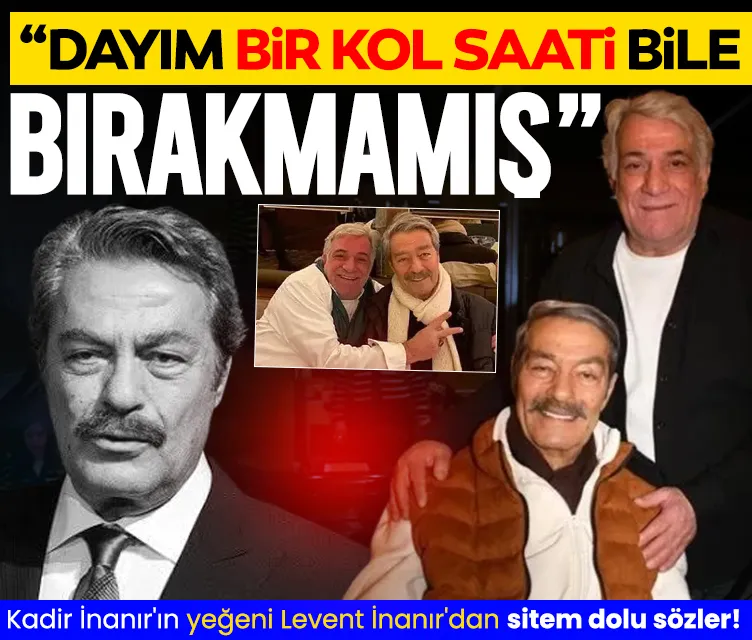 Kadir İnanır'ın yeğeni Levent İnanır'dan sitem dolu sözler