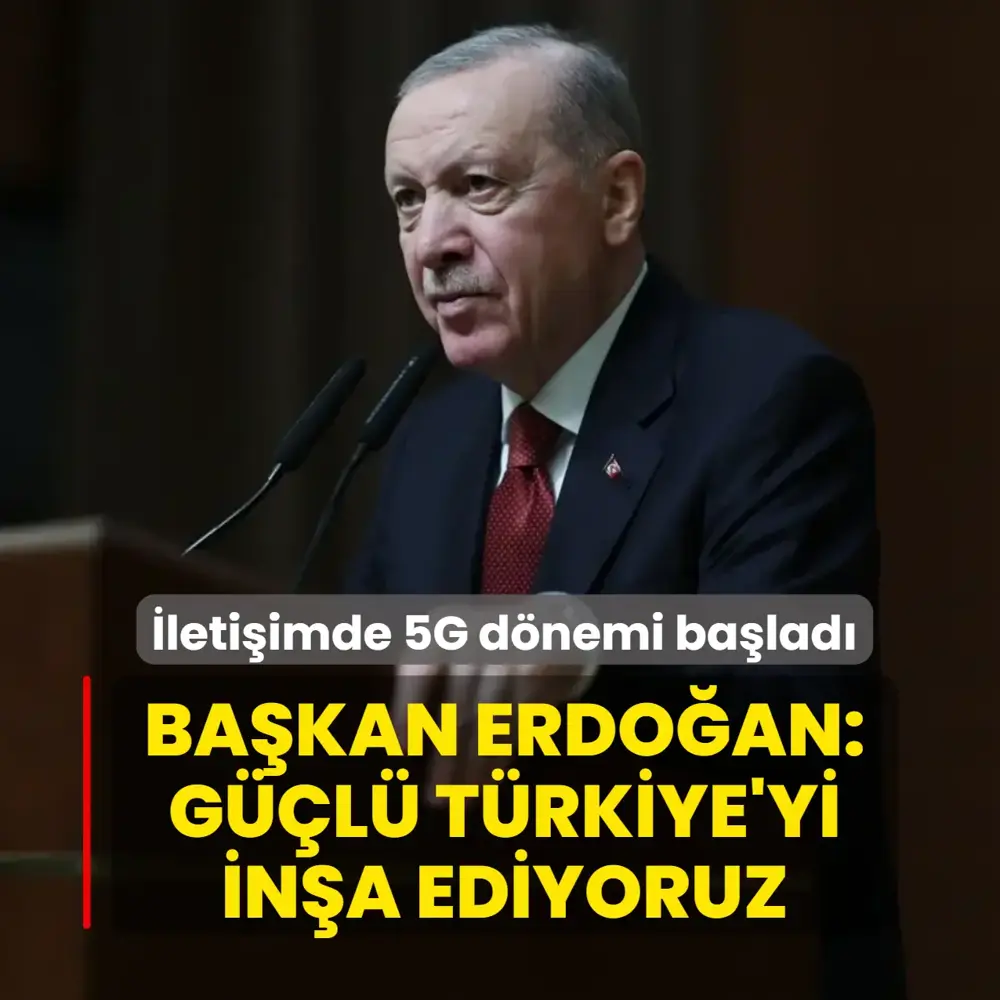 Yeni ve güçlü Türkiye'yi inşa ediyoruz