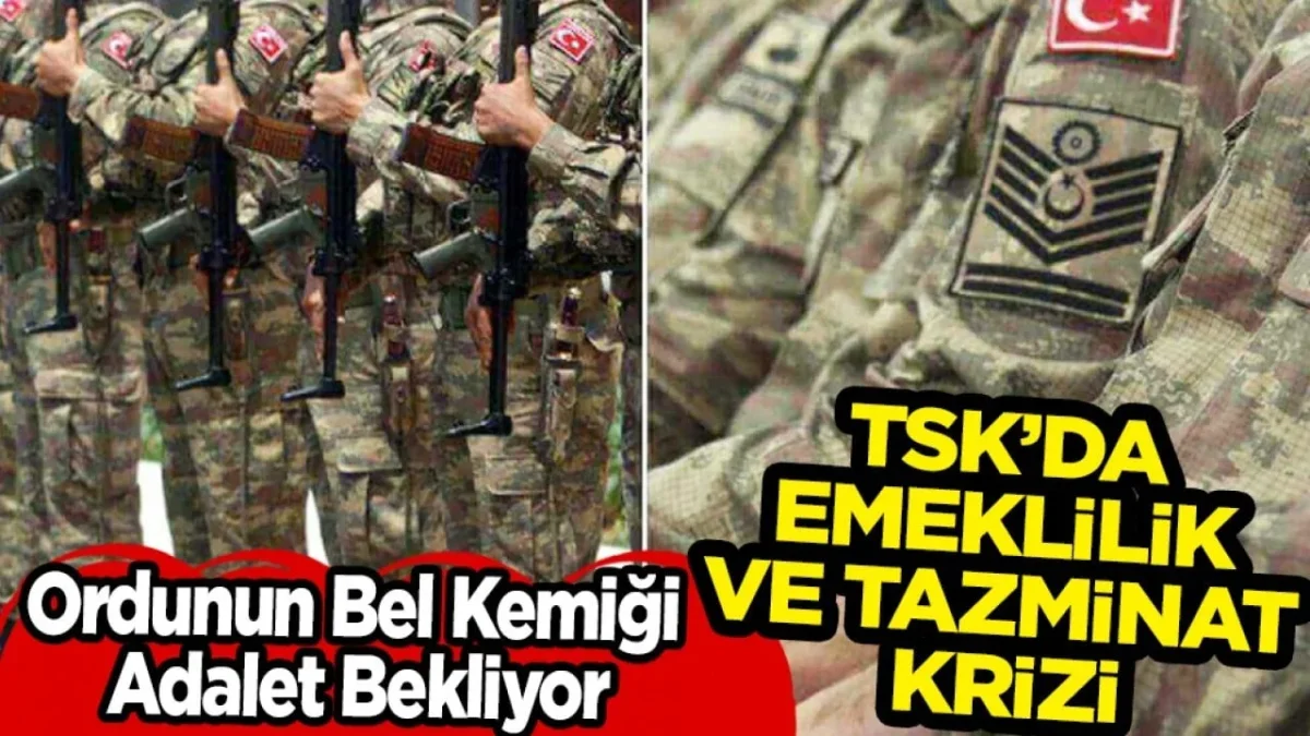 TSK&rsquo;da Emeklilik ve Tazminat Krizi: 'Ordunun Bel Kemiği Adalet Bekliyor'
