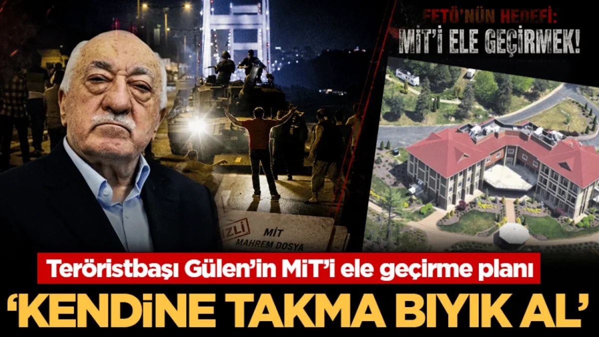 Ter&ouml;ristbaşı G&uuml;len&rsquo;in MİT&rsquo;i ele ge&ccedil;irme planı