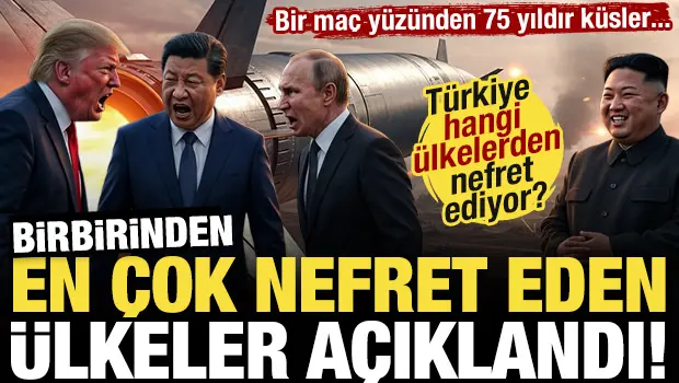 İşte T&uuml;rkiye'nin nefret ettiği &uuml;lkeler